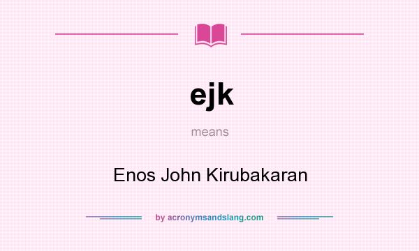 What does ejk mean? It stands for Enos John Kirubakaran