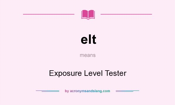 What does elt mean? It stands for Exposure Level Tester