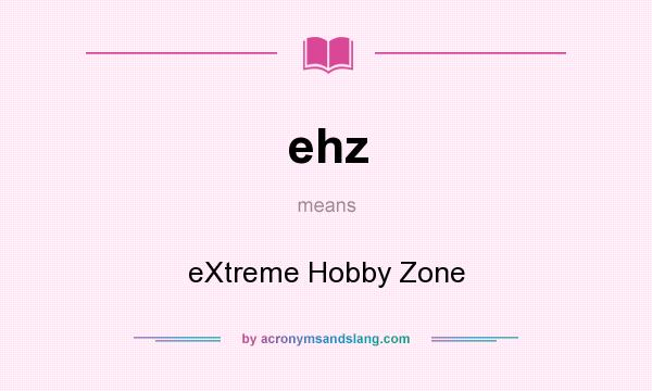 What does ehz mean? It stands for eXtreme Hobby Zone