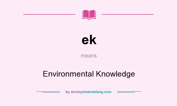 What does ek mean? It stands for Environmental Knowledge