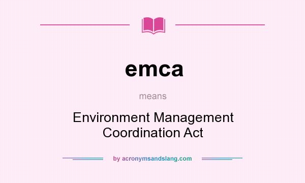 What does emca mean? It stands for Environment Management Coordination Act