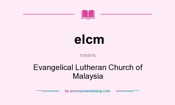 What does elcm mean? It stands for Evangelical Lutheran Church of Malaysia