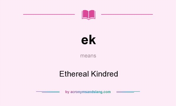 What does ek mean? It stands for Ethereal Kindred