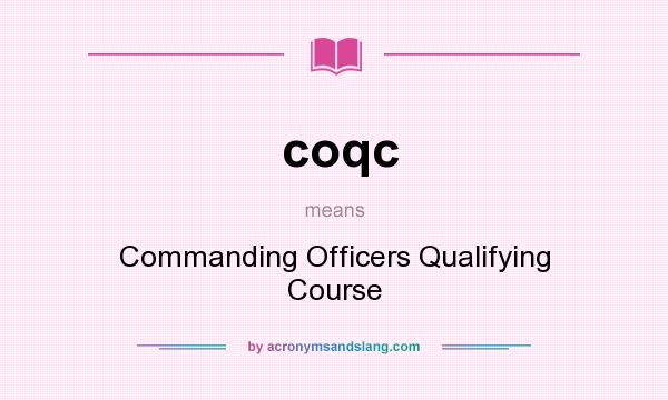 What does coqc mean? It stands for Commanding Officers Qualifying Course