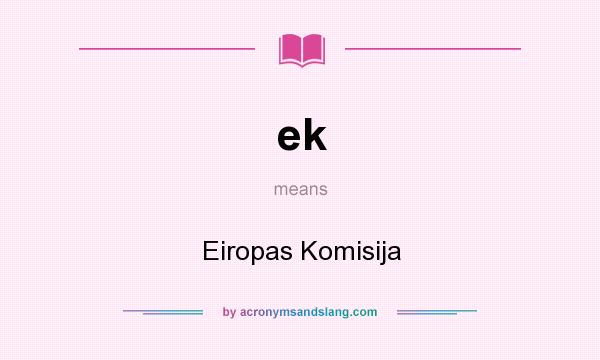 What does ek mean? It stands for Eiropas Komisija