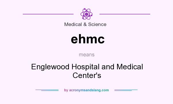 What does ehmc mean? It stands for Englewood Hospital and Medical Center`s