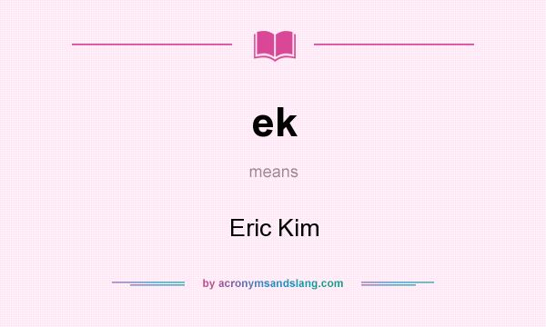 What does ek mean? It stands for Eric Kim