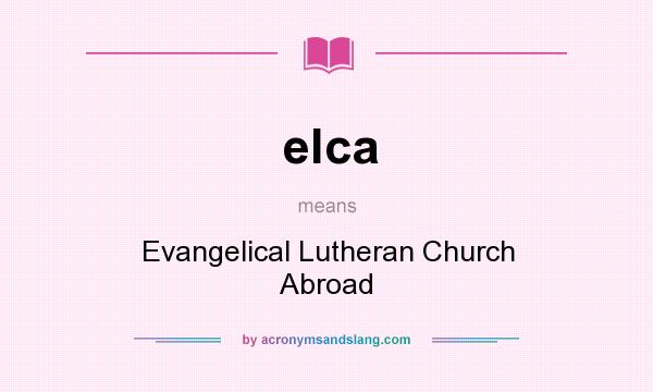 What does elca mean? It stands for Evangelical Lutheran Church Abroad