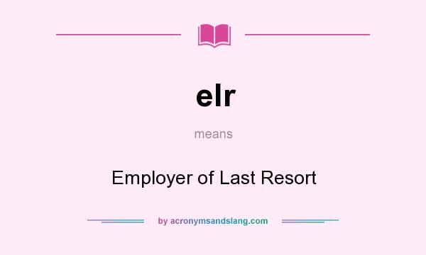 What does elr mean? It stands for Employer of Last Resort