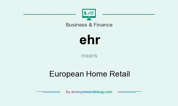 What does ehr mean? It stands for European Home Retail