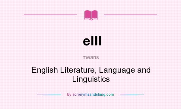 What does elll mean? It stands for English Literature, Language and Linguistics