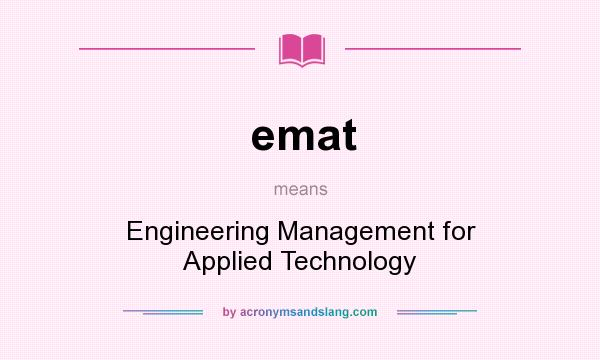What does emat mean? It stands for Engineering Management for Applied Technology