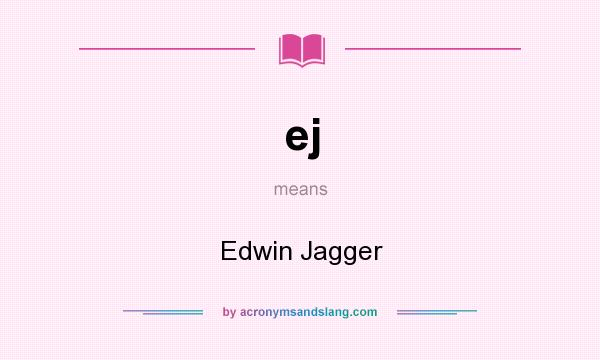 What does ej mean? It stands for Edwin Jagger