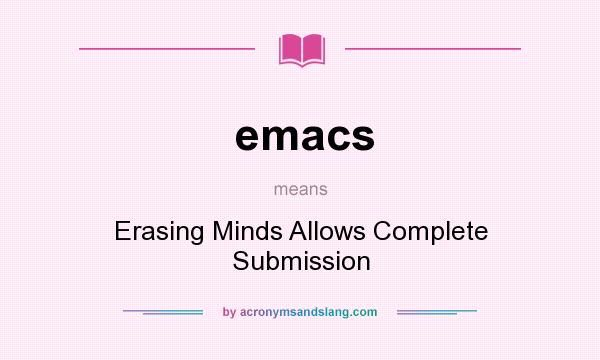 What does emacs mean? It stands for Erasing Minds Allows Complete Submission