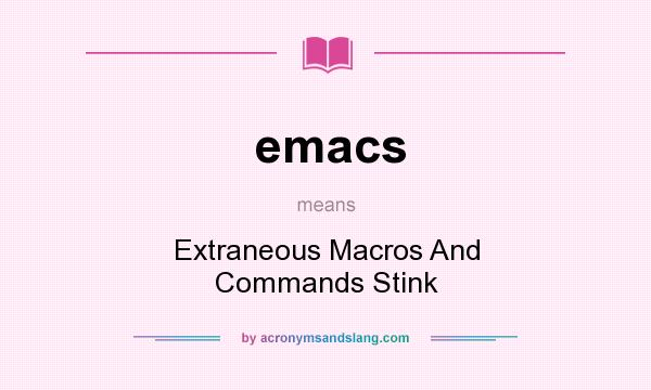 What does emacs mean? It stands for Extraneous Macros And Commands Stink