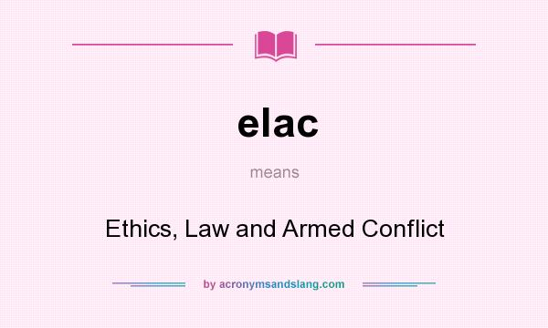 What does elac mean? It stands for Ethics, Law and Armed Conflict