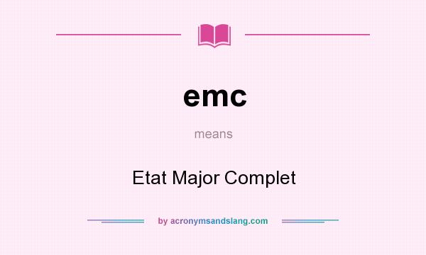 What does emc mean? It stands for Etat Major Complet