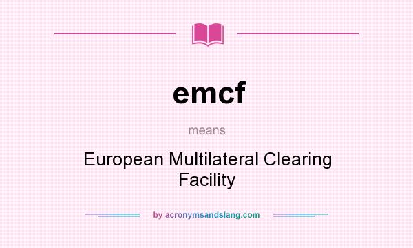 What does emcf mean? It stands for European Multilateral Clearing Facility