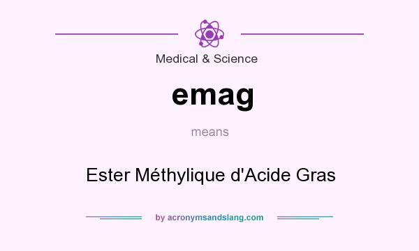 What does emag mean? It stands for Ester Méthylique d`Acide Gras