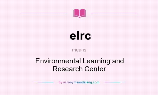 What does elrc mean? It stands for Environmental Learning and Research Center