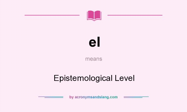 What does el mean? It stands for Epistemological Level