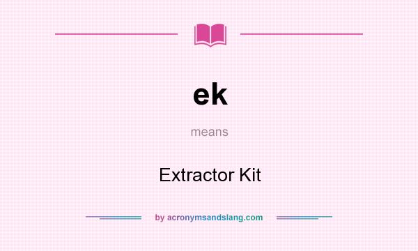 What does ek mean? It stands for Extractor Kit