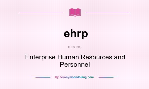 What does ehrp mean? It stands for Enterprise Human Resources and Personnel