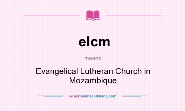 What does elcm mean? It stands for Evangelical Lutheran Church in Mozambique