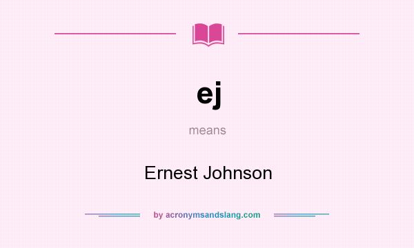 What does ej mean? It stands for Ernest Johnson