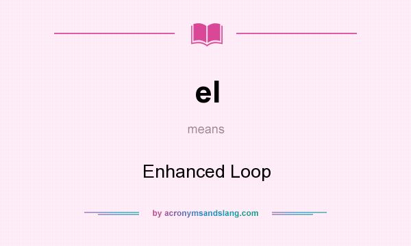What does el mean? It stands for Enhanced Loop