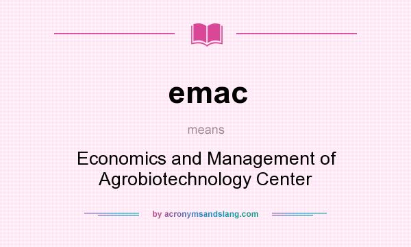 What does emac mean? It stands for Economics and Management of Agrobiotechnology Center