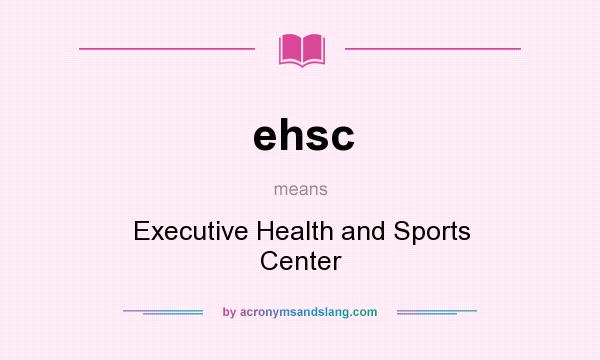 What does ehsc mean? It stands for Executive Health and Sports Center