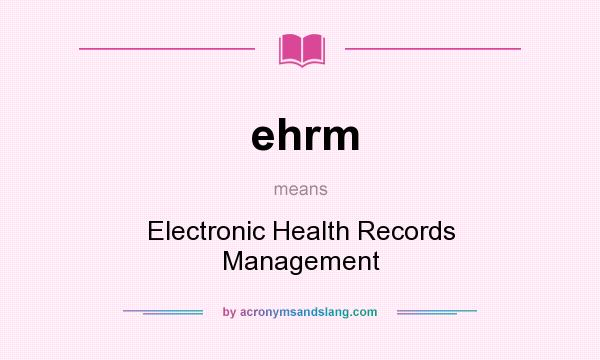 What does ehrm mean? It stands for Electronic Health Records Management
