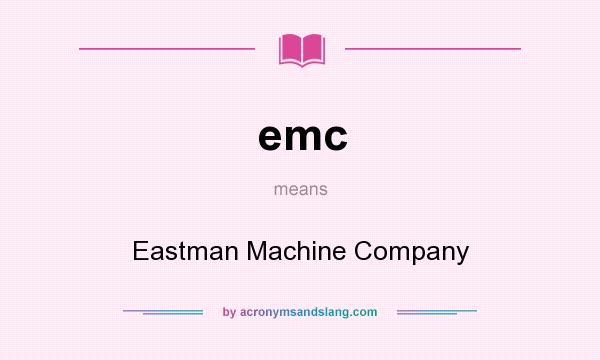 What does emc mean? It stands for Eastman Machine Company