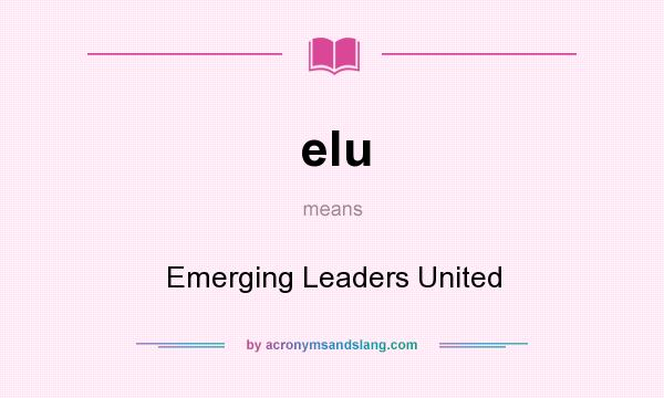 What does elu mean? It stands for Emerging Leaders United
