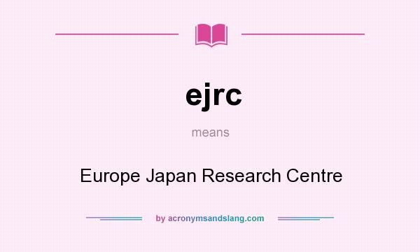 What does ejrc mean? It stands for Europe Japan Research Centre