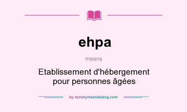 What does ehpa mean? It stands for Etablissement d`hébergement pour personnes âgées