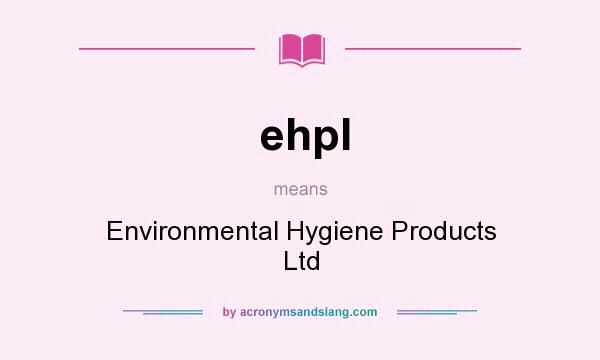 What does ehpl mean? It stands for Environmental Hygiene Products Ltd