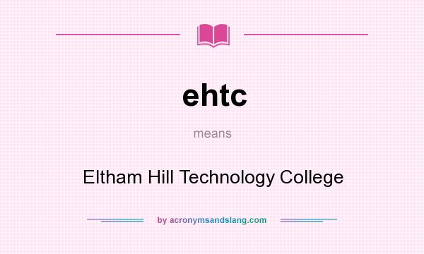 What does ehtc mean? It stands for Eltham Hill Technology College