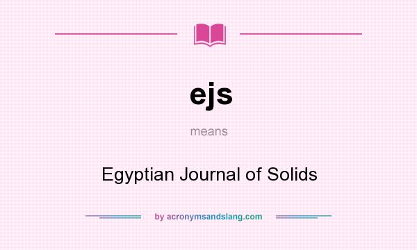 What does ejs mean? It stands for Egyptian Journal of Solids