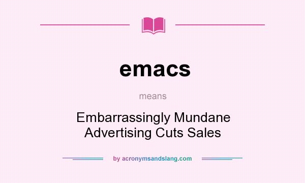 What does emacs mean? It stands for Embarrassingly Mundane Advertising Cuts Sales