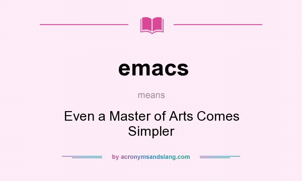 What does emacs mean? It stands for Even a Master of Arts Comes Simpler
