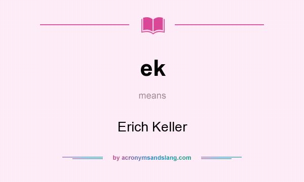 What does ek mean? It stands for Erich Keller