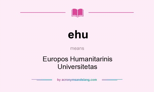 What does ehu mean? It stands for Europos Humanitarinis Universitetas
