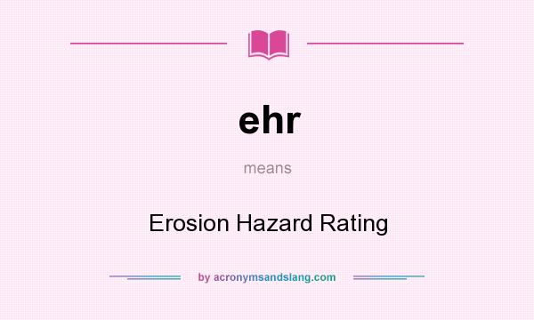 What does ehr mean? It stands for Erosion Hazard Rating