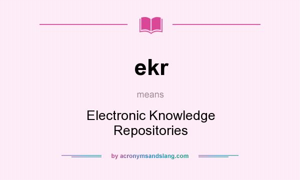 What does ekr mean? It stands for Electronic Knowledge Repositories