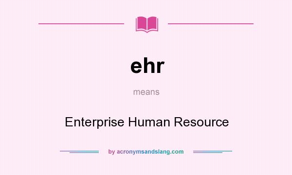 What does ehr mean? It stands for Enterprise Human Resource