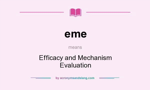 What does eme mean? It stands for Efficacy and Mechanism Evaluation