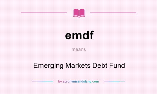 What does emdf mean? It stands for Emerging Markets Debt Fund