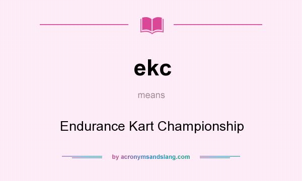 What does ekc mean? It stands for Endurance Kart Championship